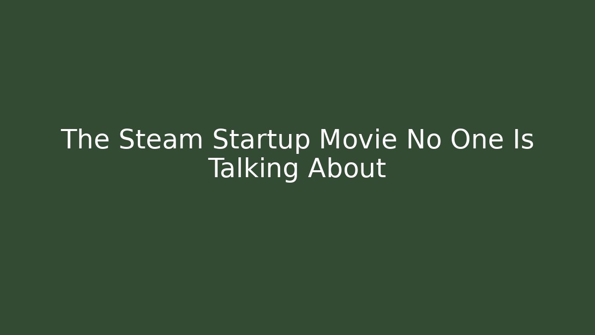 The Steam Startup Movie No One Is Talking About