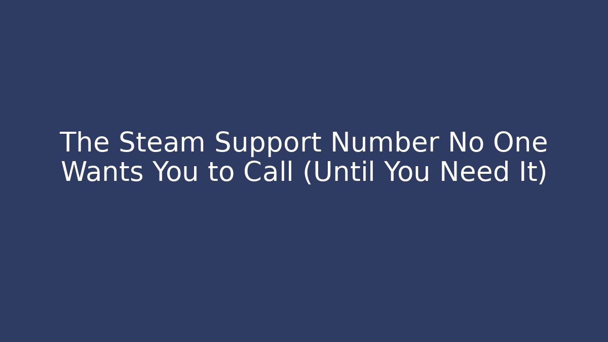 The Steam Support Number No One Wants You to Call (Until You Need It)