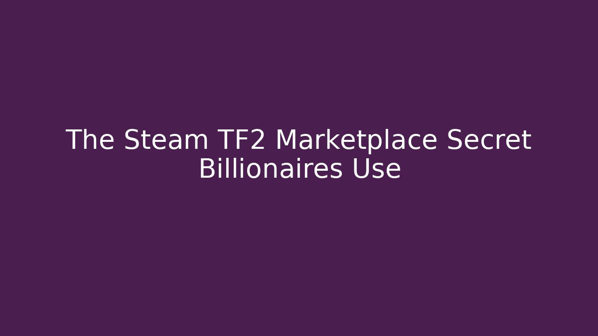 The Steam TF2 Marketplace Secret Billionaires Use