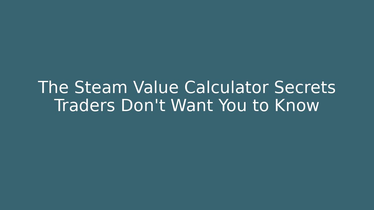 The Steam Value Calculator Secrets Traders Don't Want You to Know
