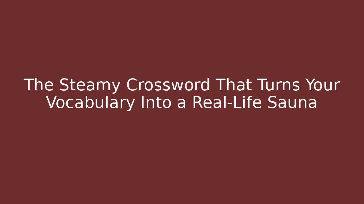 The Steamy Crossword That Turns Your Vocabulary Into a Real-Life Sauna