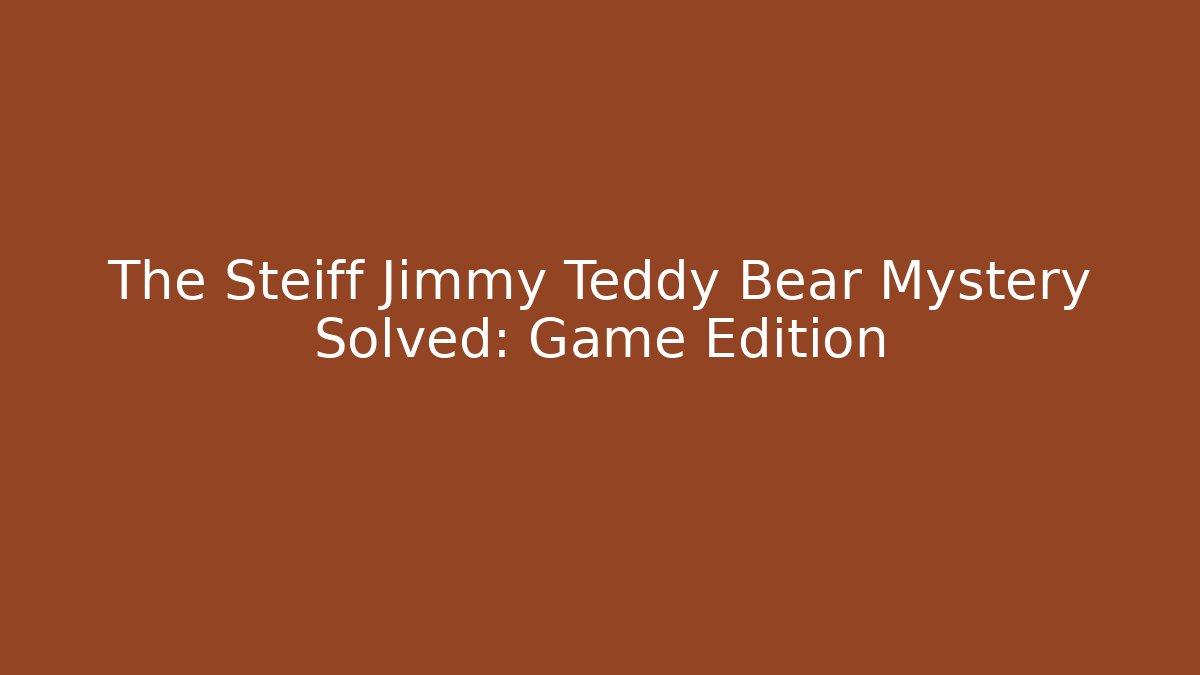 The Steiff Jimmy Teddy Bear Mystery Solved: Game Edition