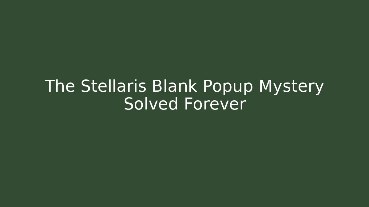 The Stellaris Blank Popup Mystery Solved Forever - Método de Aprovação