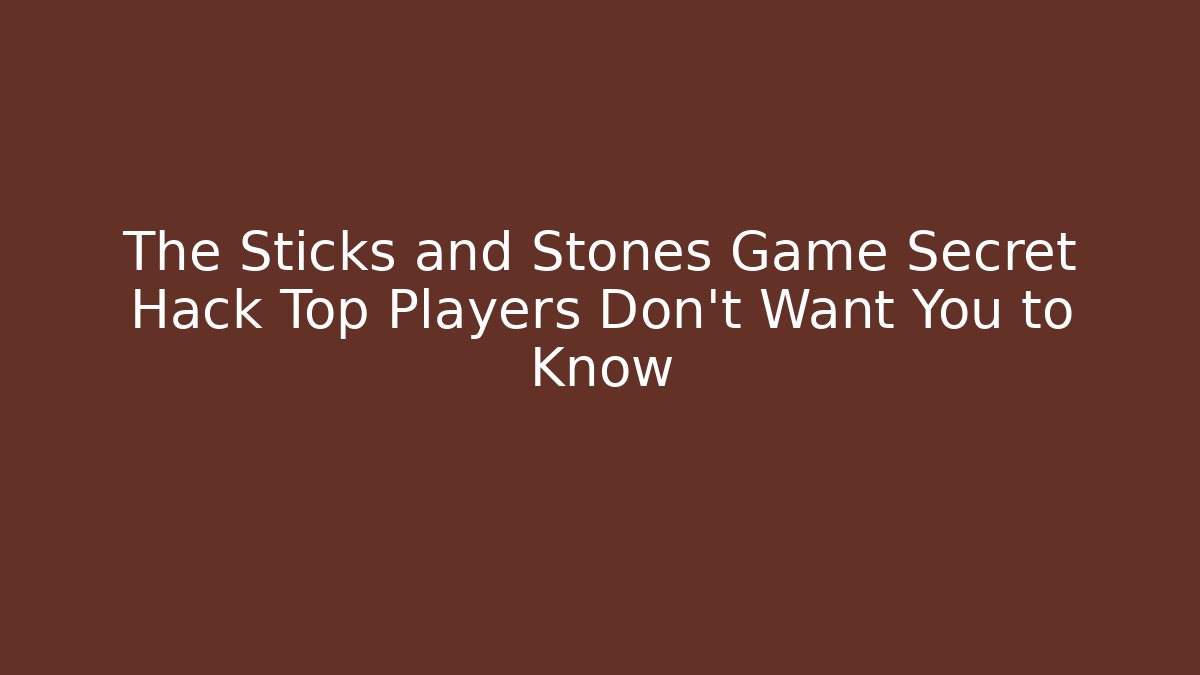 The Sticks and Stones Game Secret Hack Top Players Don’t Want You to Know - Método de Aprovação