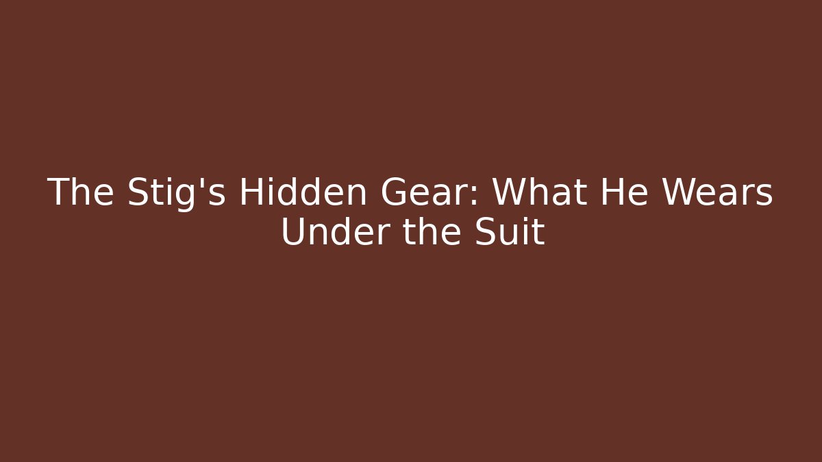 The Stig's Hidden Gear: What He Wears Under the Suit
