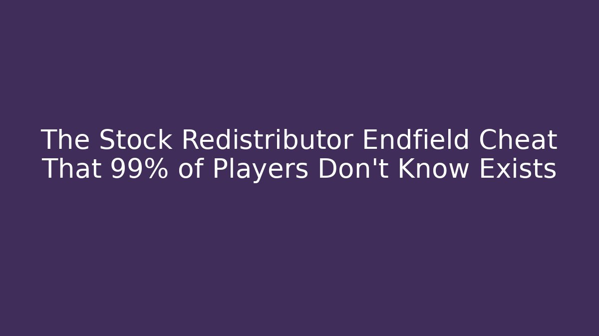 The Stock Redistributor Endfield Cheat That 99% of Players Don't Know Exists