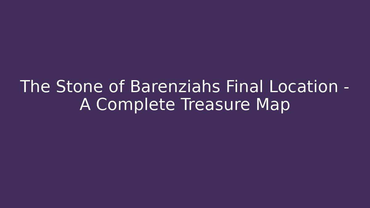 The Stone of Barenziahs Final Location - A Complete Treasure Map