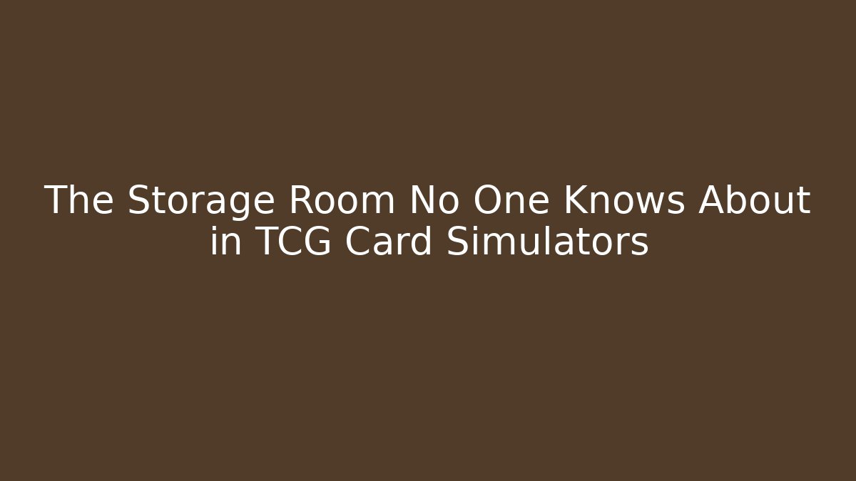 The Storage Room No One Knows About in TCG Card Simulators