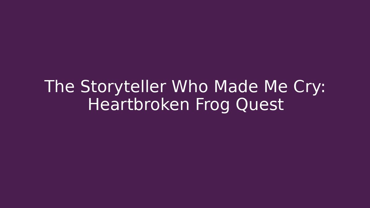 The Storyteller Who Made Me Cry: Heartbroken Frog Quest