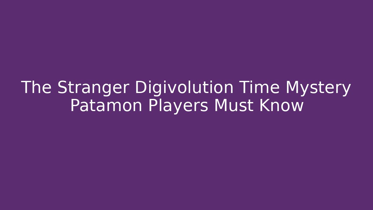 The Stranger Digivolution Time Mystery Patamon Players Must Know
