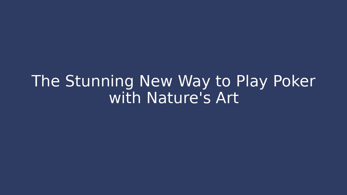 The Stunning New Way to Play Poker with Nature's Art