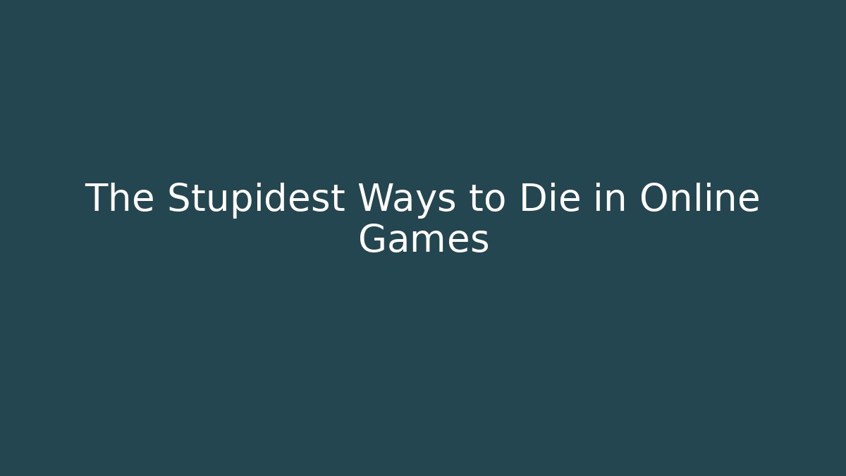 The Stupidest Ways to Die in Online Games