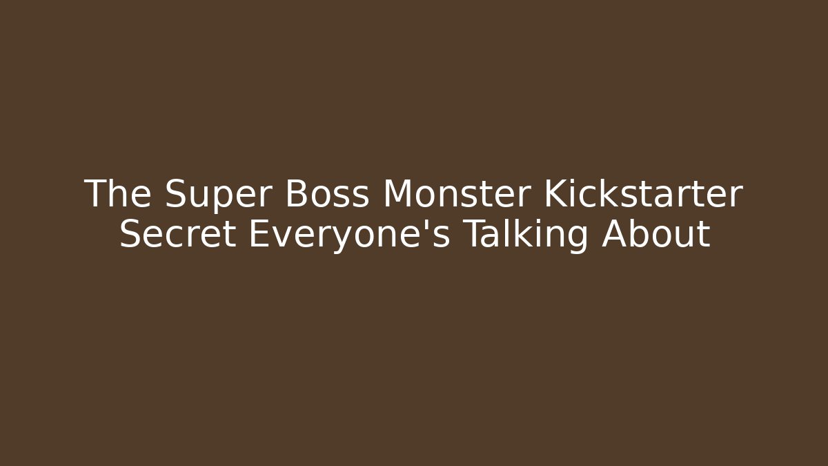 The Super Boss Monster Kickstarter Secret Everyone’s Talking About - Método de Aprovação