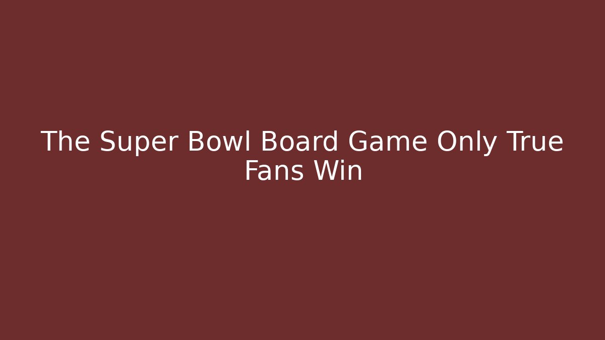 The Super Bowl Board Game Only True Fans Win