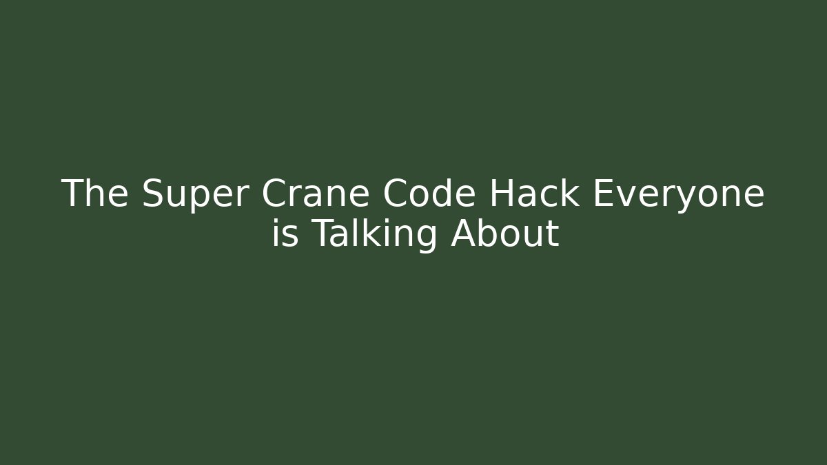 The Super Crane Code Hack Everyone is Talking About