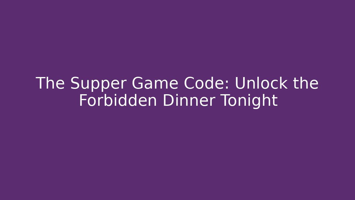 The Supper Game Code: Unlock the Forbidden Dinner Tonight