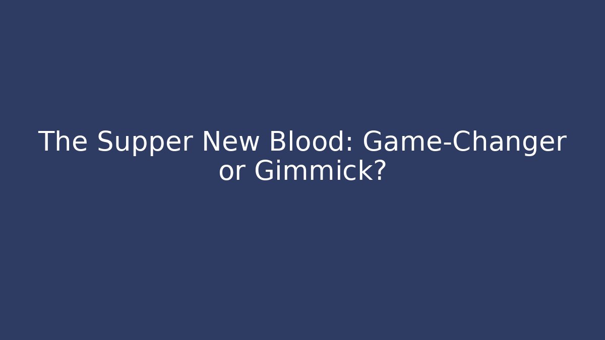 The Supper New Blood: Game-Changer or Gimmick?