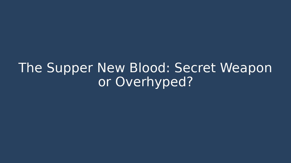 The Supper New Blood: Secret Weapon or Overhyped?