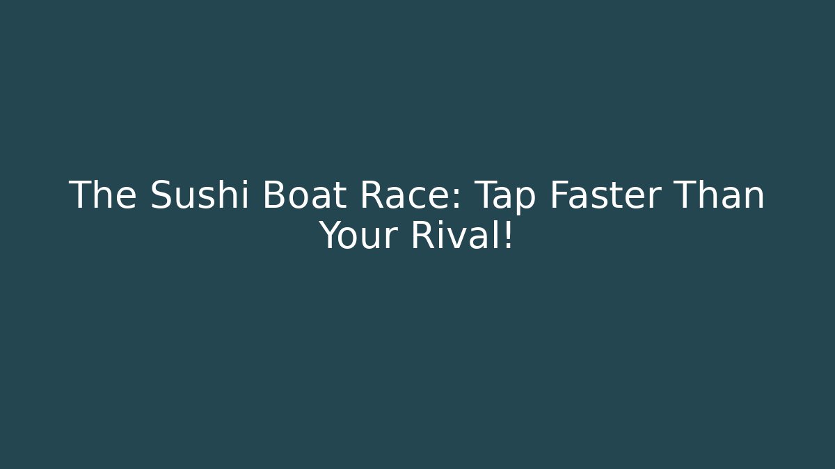 The Sushi Boat Race: Tap Faster Than Your Rival!