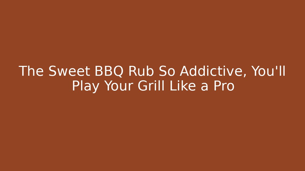 The Sweet BBQ Rub So Addictive, You'll Play Your Grill Like a Pro