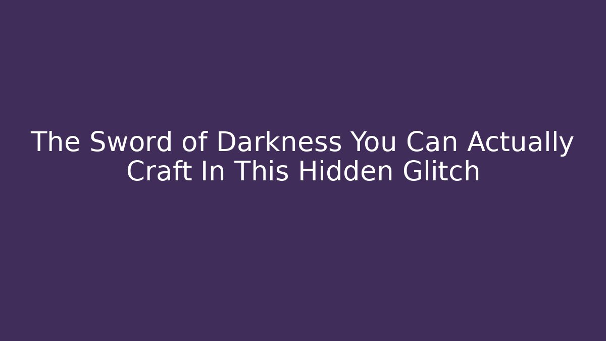 The Sword of Darkness You Can Actually Craft In This Hidden Glitch