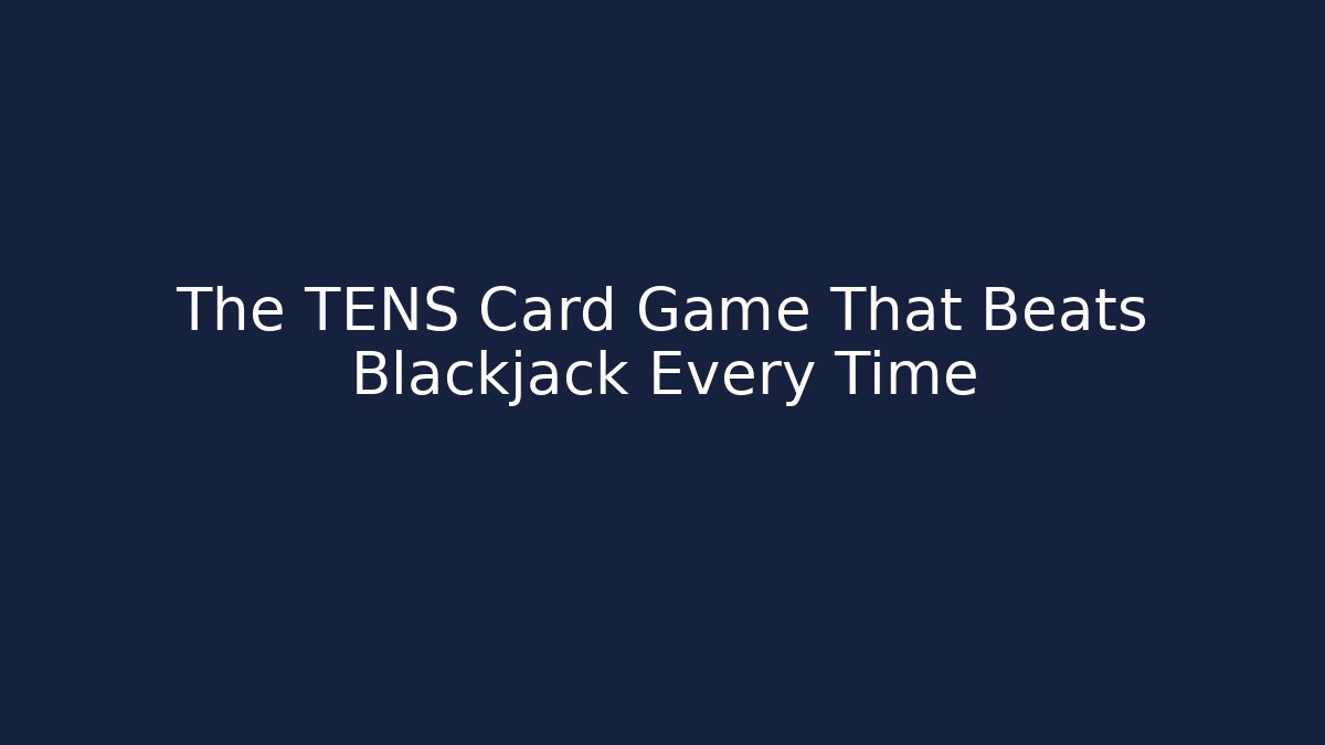 The TENS Card Game That Beats Blackjack Every Time