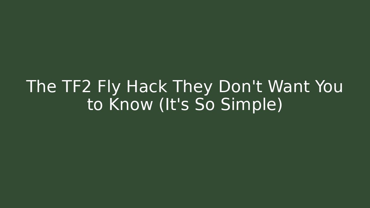 The TF2 Fly Hack They Don't Want You to Know (It's So Simple)