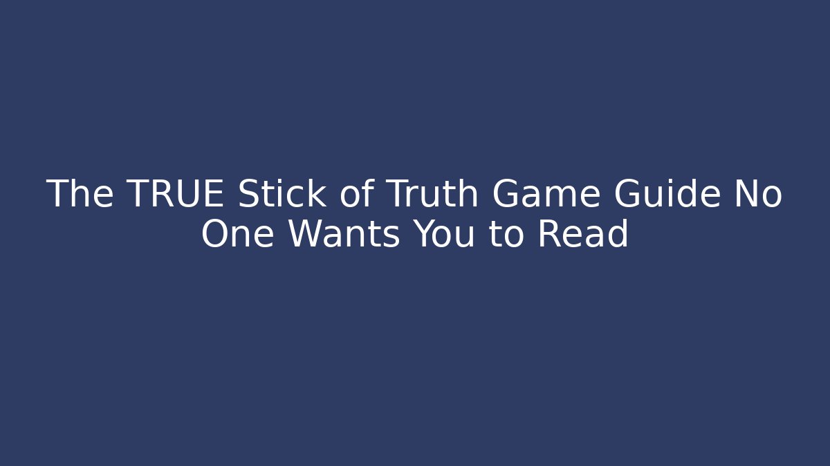 The TRUE Stick of Truth Game Guide No One Wants You to Read