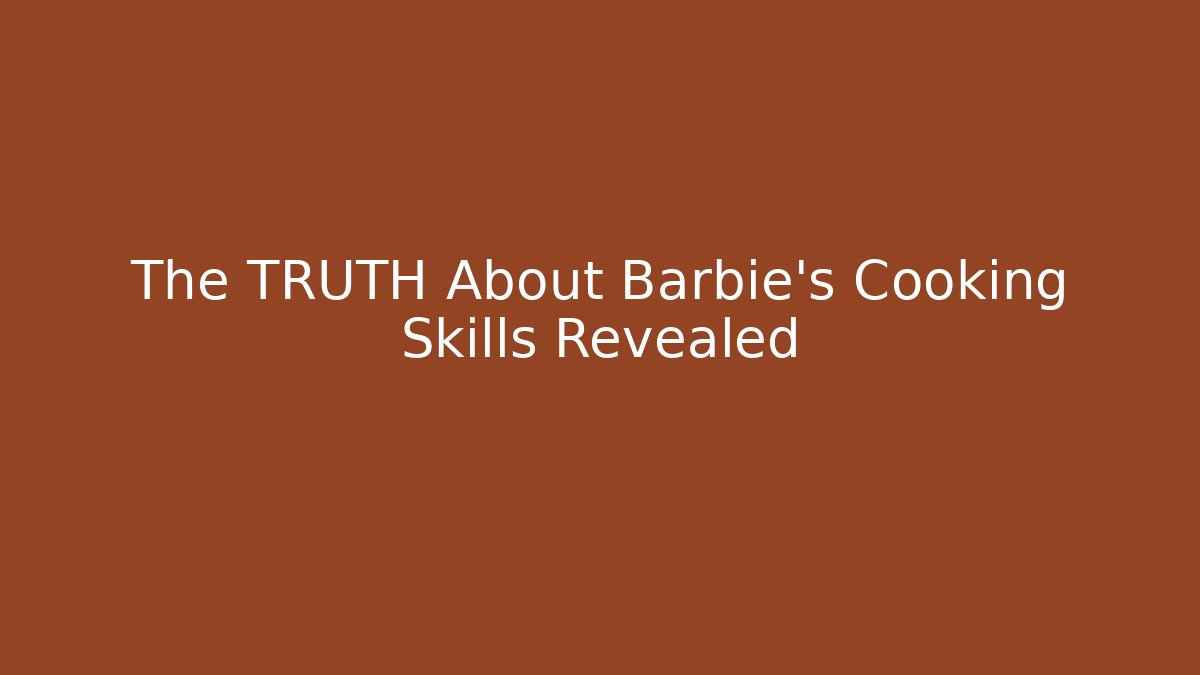 The TRUTH About Barbie's Cooking Skills Revealed