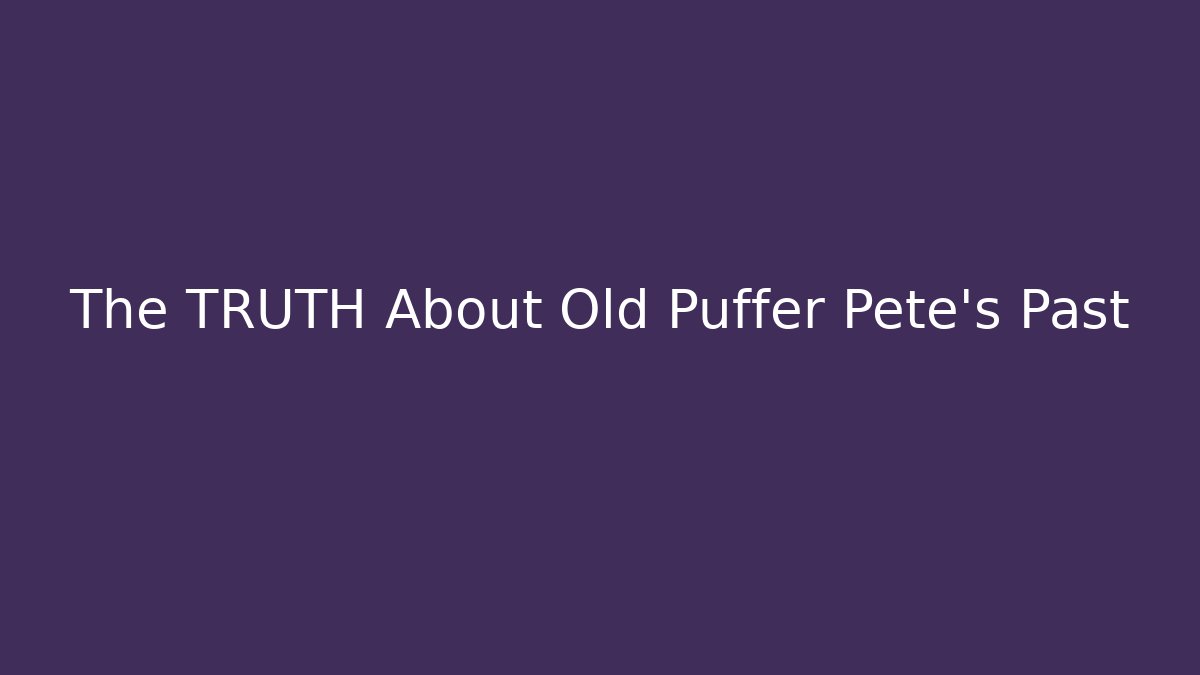 The TRUTH About Old Puffer Pete's Past - Método de Aprovação