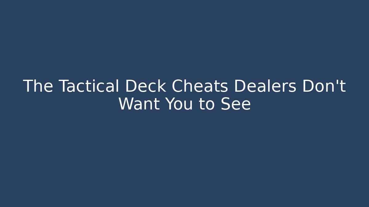 The Tactical Deck Cheats Dealers Don't Want You to See