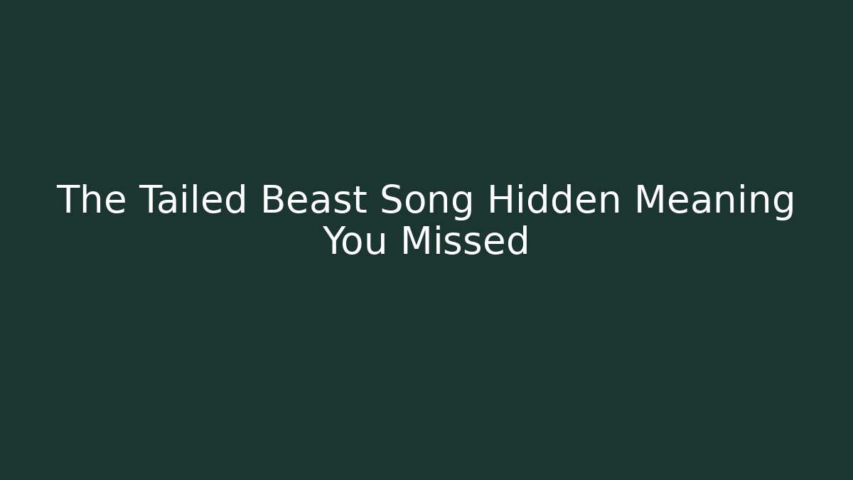 The Tailed Beast Song Hidden Meaning You Missed