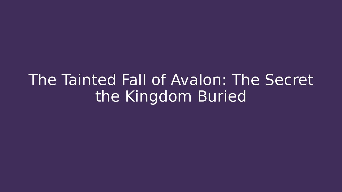 The Tainted Fall of Avalon: The Secret the Kingdom Buried