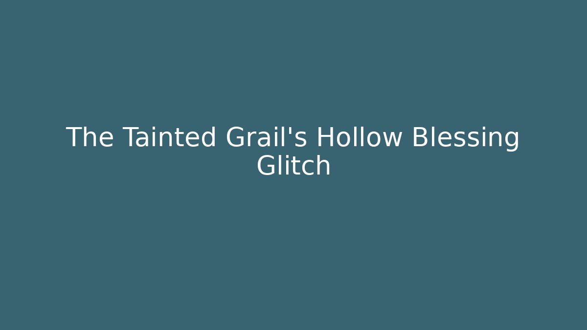 The Tainted Grail's Hollow Blessing Glitch