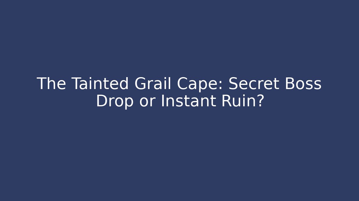 The Tainted Grail Cape: Secret Boss Drop or Instant Ruin? - Método de Aprovação