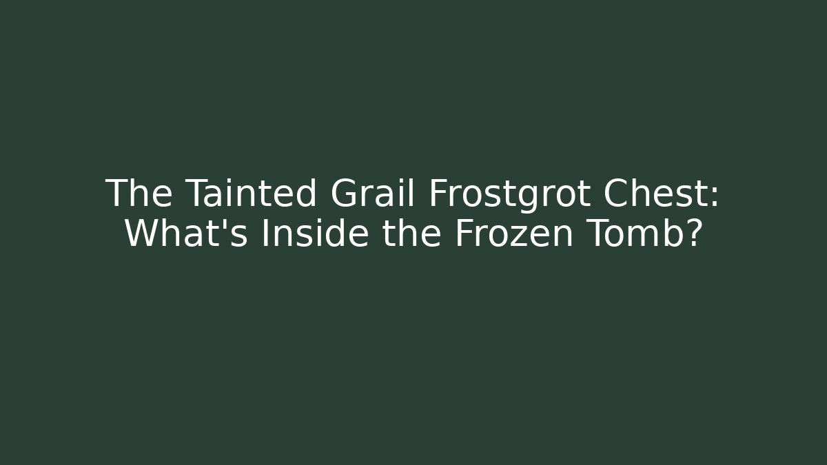 The Tainted Grail Frostgrot Chest: What’s Inside the Frozen Tomb?