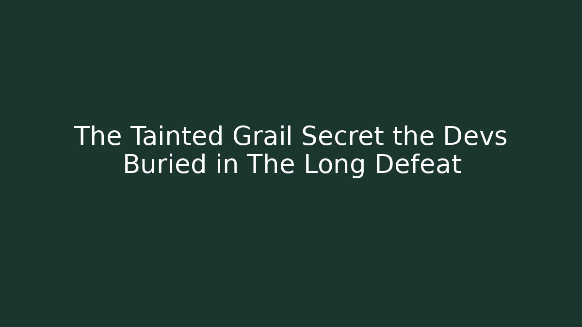 The Tainted Grail Secret the Devs Buried in The Long Defeat