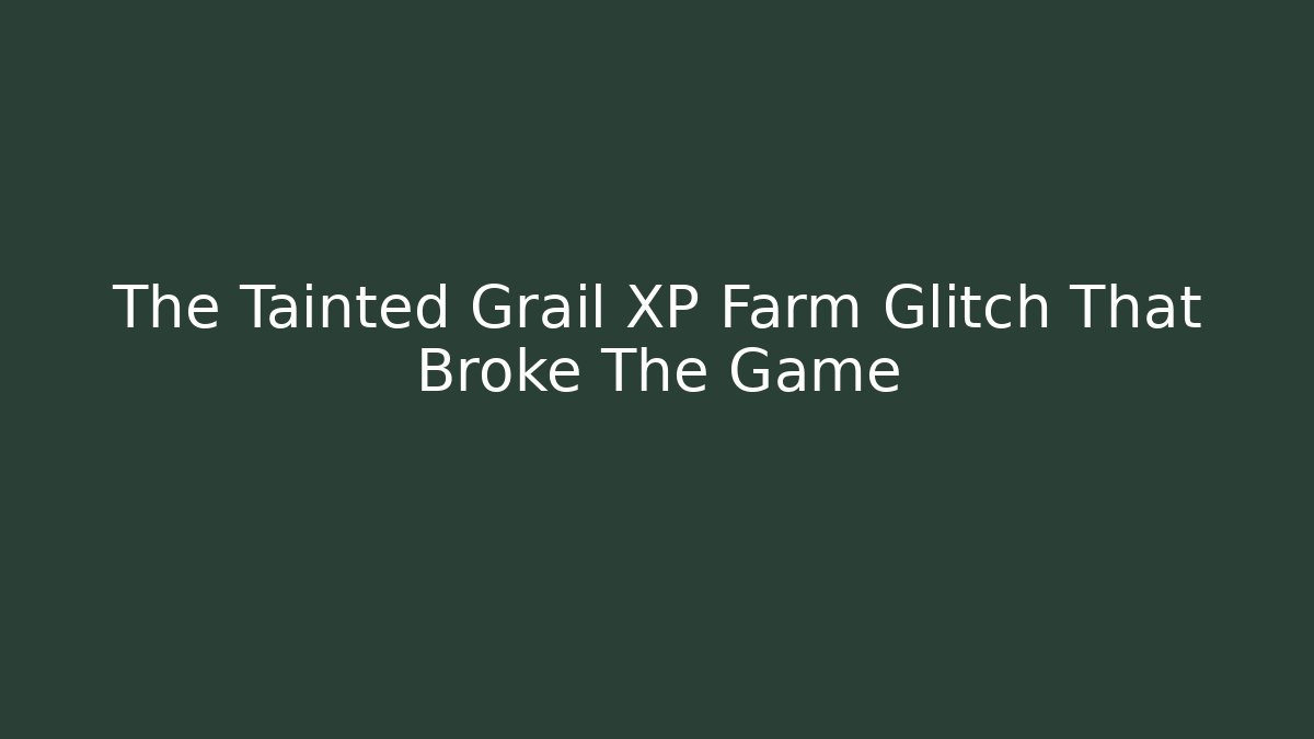 The Tainted Grail XP Farm Glitch That Broke The Game