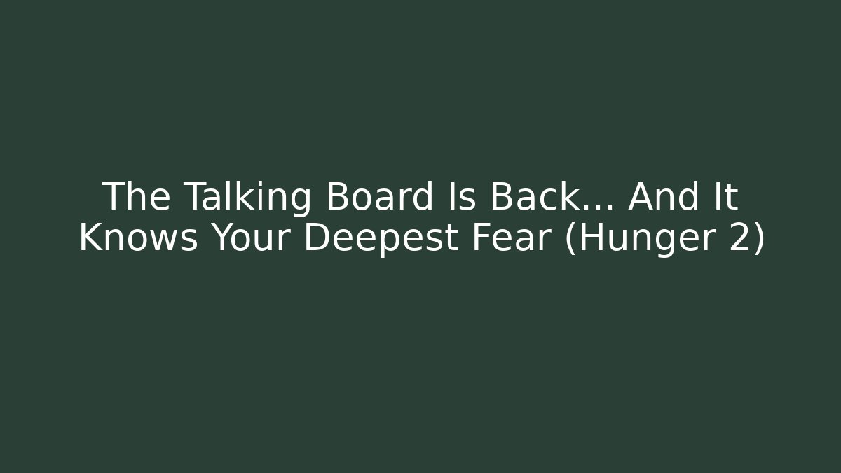 The Talking Board Is Back… And It Knows Your Deepest Fear (Hunger 2)