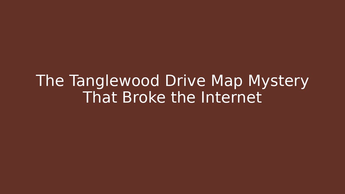 The Tanglewood Drive Map Mystery That Broke the Internet