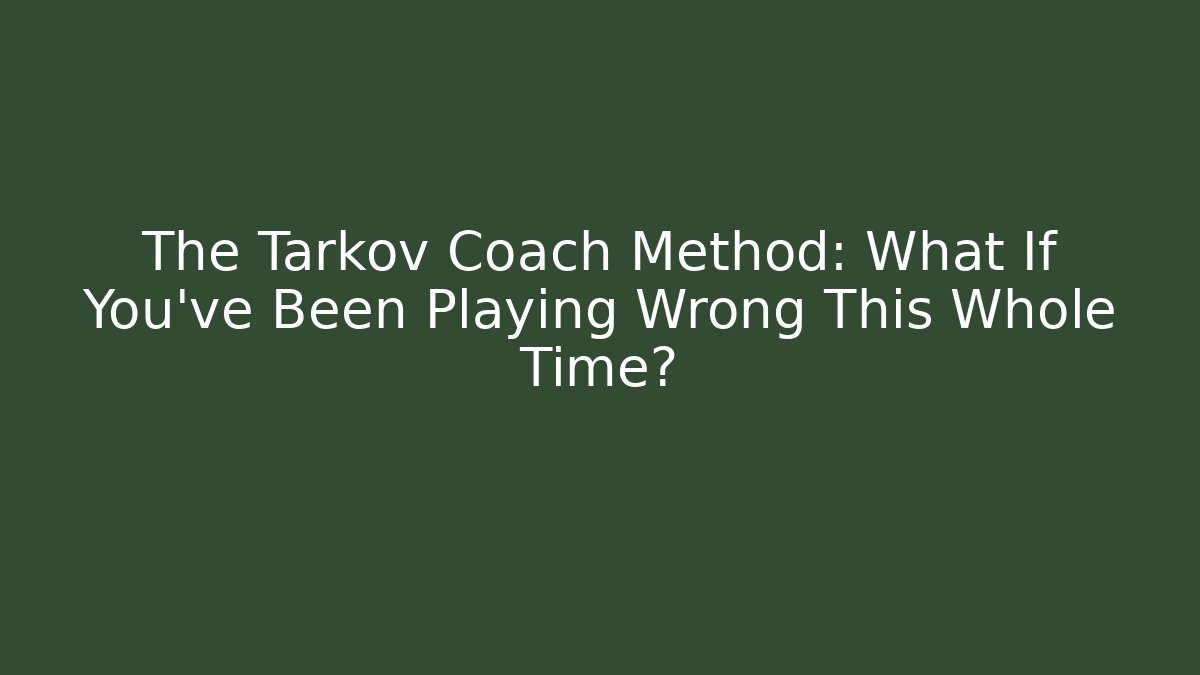 The Tarkov Coach Method: What If You've Been Playing Wrong This Whole Time?