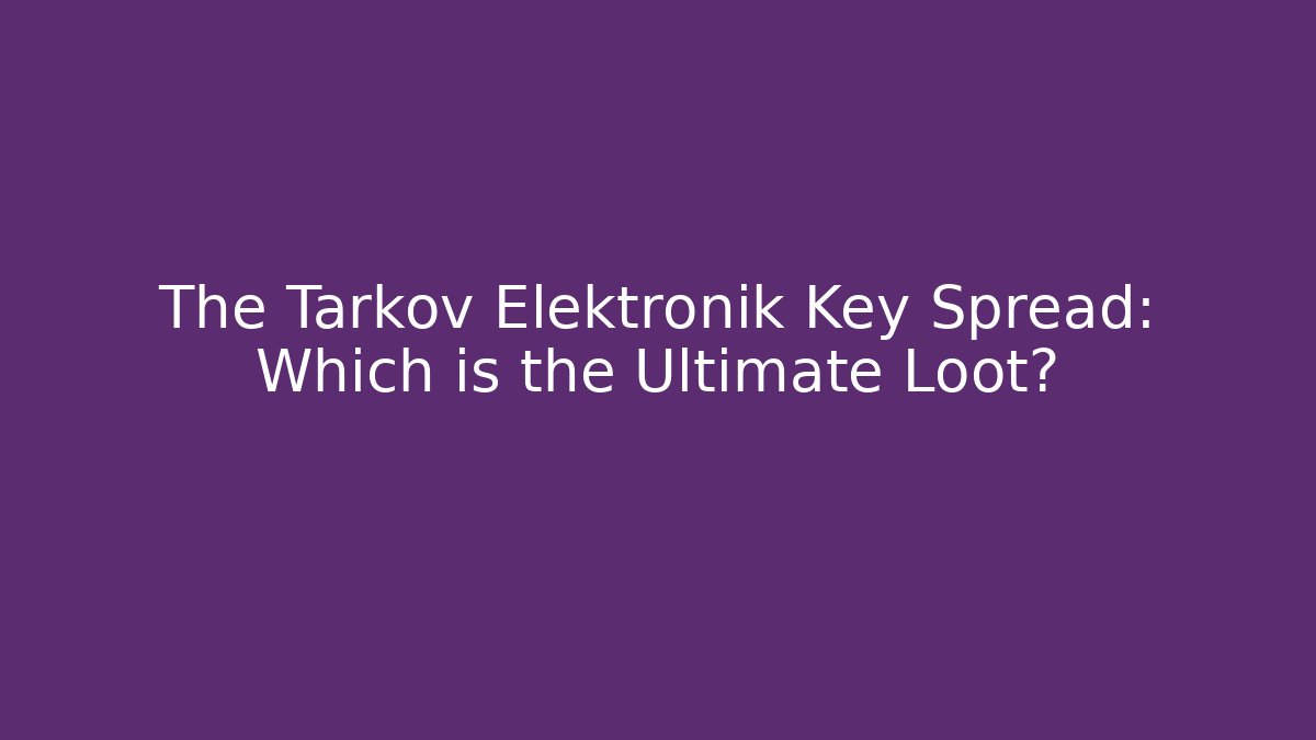 The Tarkov Elektronik Key Spread: Which is the Ultimate Loot? - Método de Aprovação