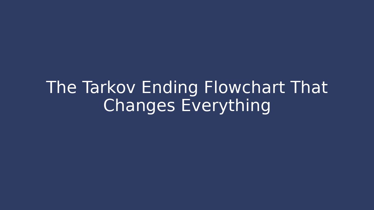 The Tarkov Ending Flowchart That Changes Everything - Método de Aprovação