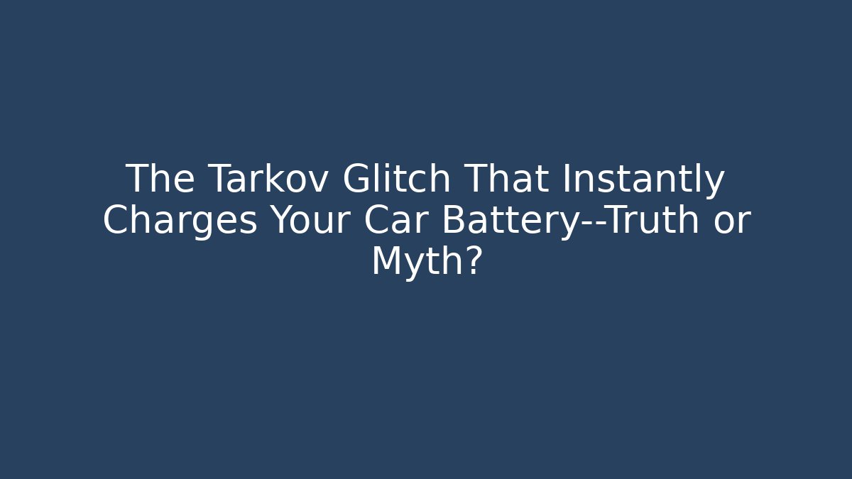 The Tarkov Glitch That Instantly Charges Your Car Battery—Truth or Myth?