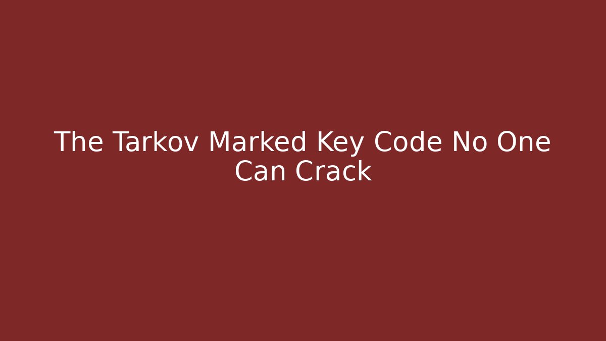 The Tarkov Marked Key Code No One Can Crack
