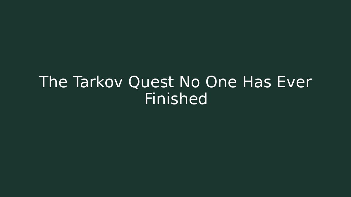 The Tarkov Quest No One Has Ever Finished