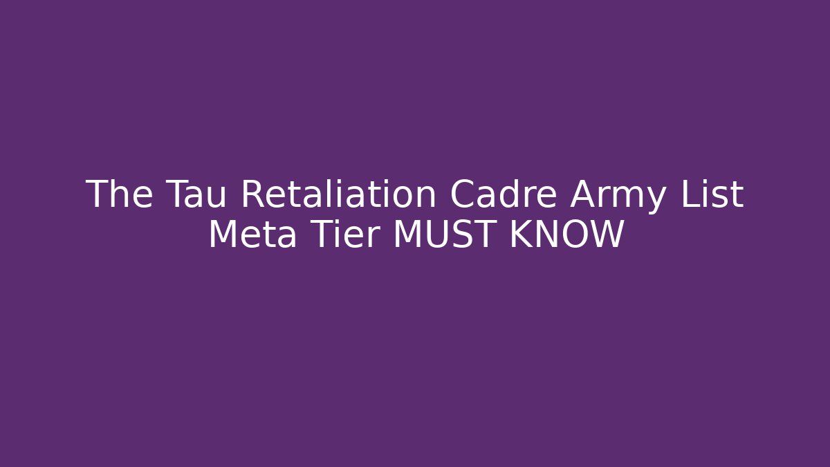 The Tau Retaliation Cadre Army List Meta Tier MUST KNOW