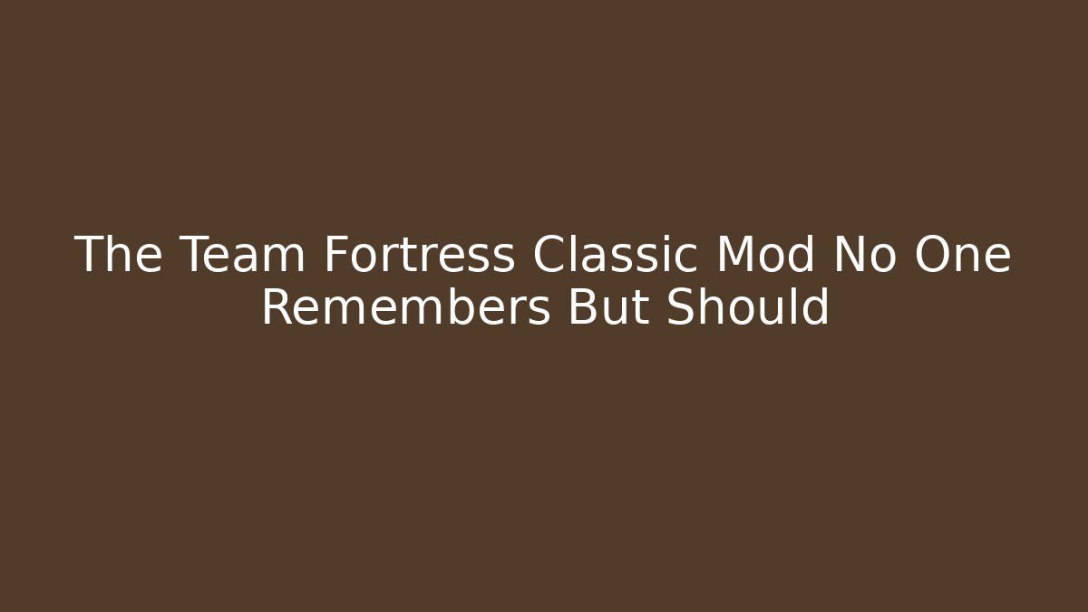 The Team Fortress Classic Mod No One Remembers But Should