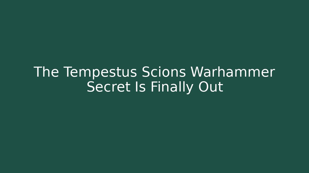 The Tempestus Scions Warhammer Secret Is Finally Out