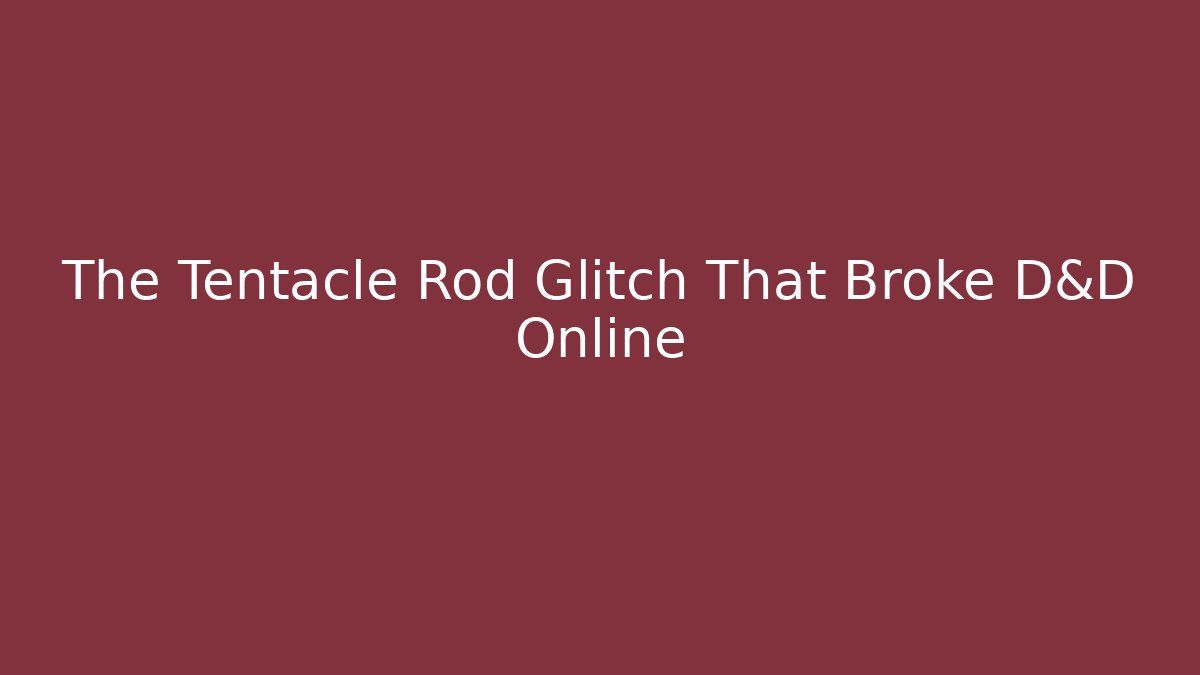The Tentacle Rod Glitch That Broke D&D Online